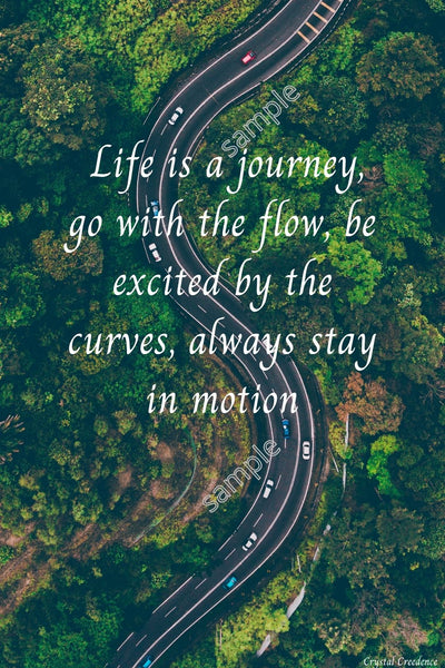 Downloadable inspirational quote-"Life is a journey, go with the flow, be excited by the curves always stay in motion."-Cost 3.50 per download.
